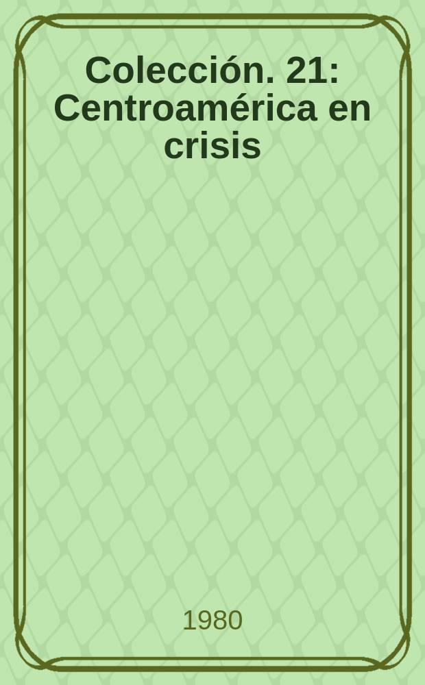 Colección. 21 : Centroamérica en crisis