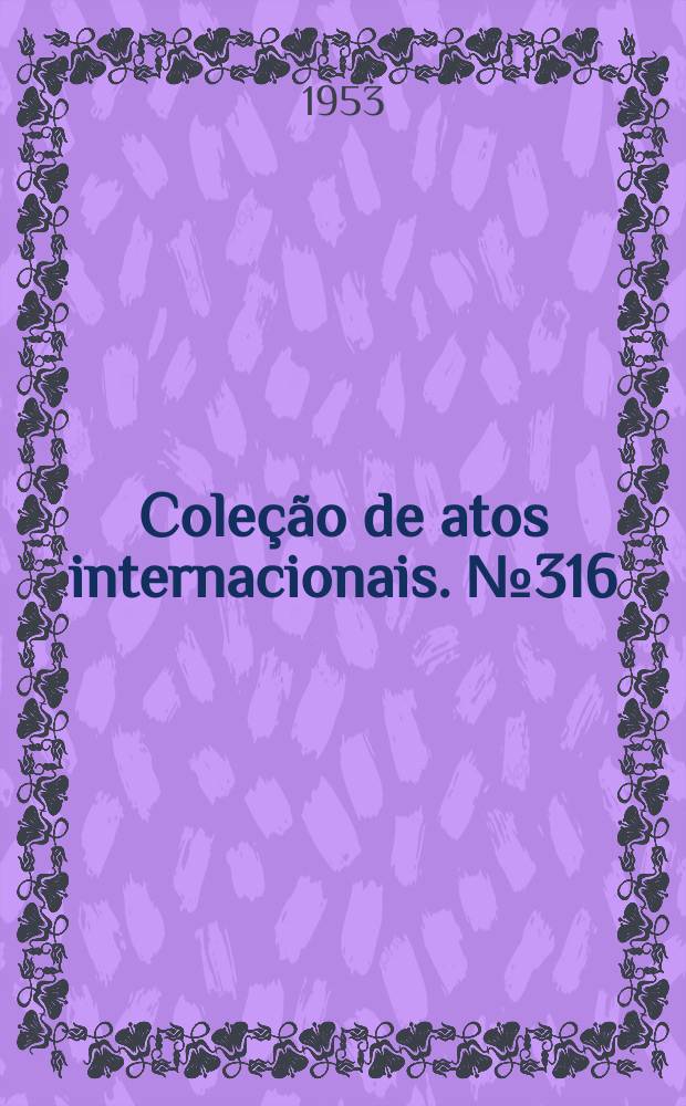 Coleção de atos internacionais. №316 : Brasil - E. U. da América. Renovação do acordo sobre a vinda de técnicos americanos para a universidade rural do estado de minas gerais