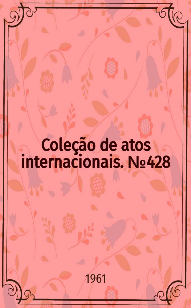Coleção de atos internacionais. №428 : Brasil - Bolívia. Acordo sobre financiamento aos produtores bolivianos de borracha pelo Banco de crédito da Amazônia