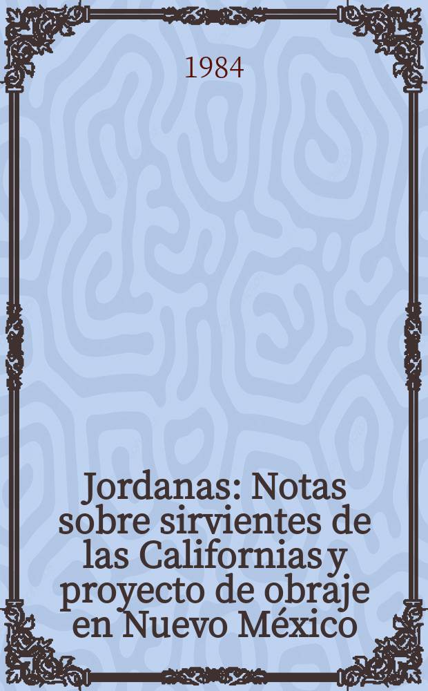 Jordanas : Notas sobre sirvientes de las Californias y proyecto de obraje en Nuevo México