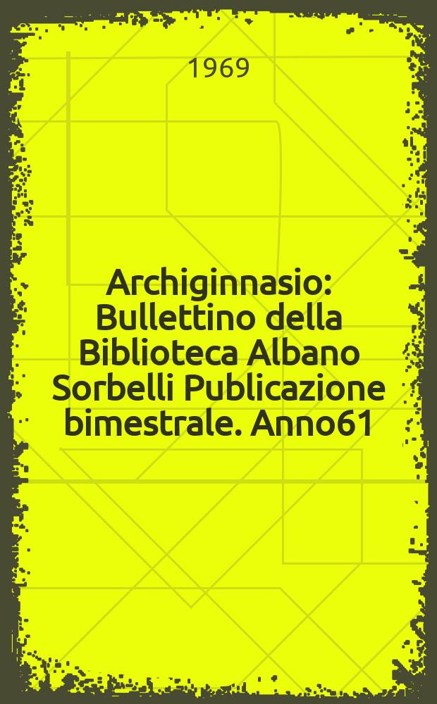 Archiginnasio : Bullettino della Biblioteca Albano Sorbelli Publicazione bimestrale. Anno61 : 1966