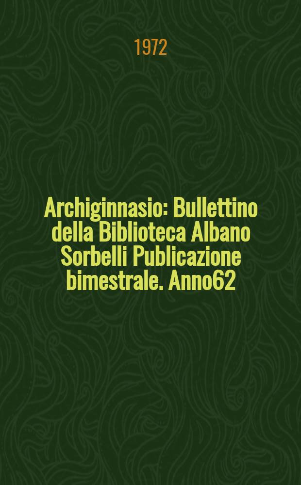 Archiginnasio : Bullettino della Biblioteca Albano Sorbelli Publicazione bimestrale. Anno62 : 1967