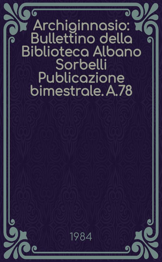 Archiginnasio : Bullettino della Biblioteca Albano Sorbelli Publicazione bimestrale. A.78 : 1983