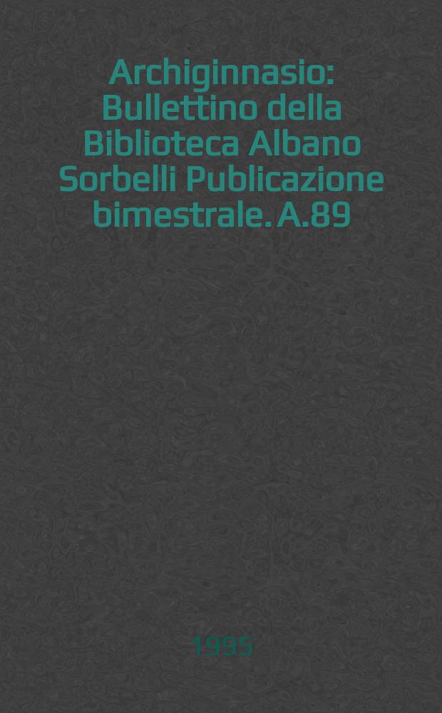 Archiginnasio : Bullettino della Biblioteca Albano Sorbelli Publicazione bimestrale. A.89 : 1994