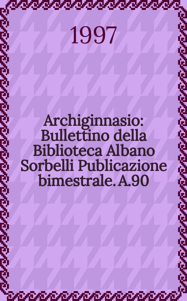 Archiginnasio : Bullettino della Biblioteca Albano Sorbelli Publicazione bimestrale. A.90 : 1995