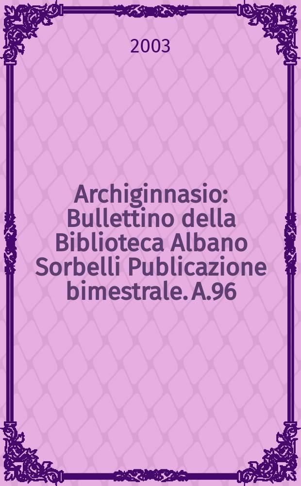 Archiginnasio : Bullettino della Biblioteca Albano Sorbelli Publicazione bimestrale. A.96 : 2001