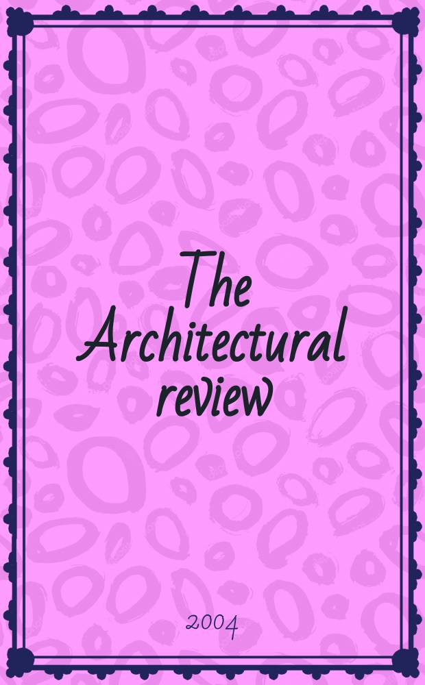 The Architectural review : A magazine of architecture & decoration. 2004, №1287