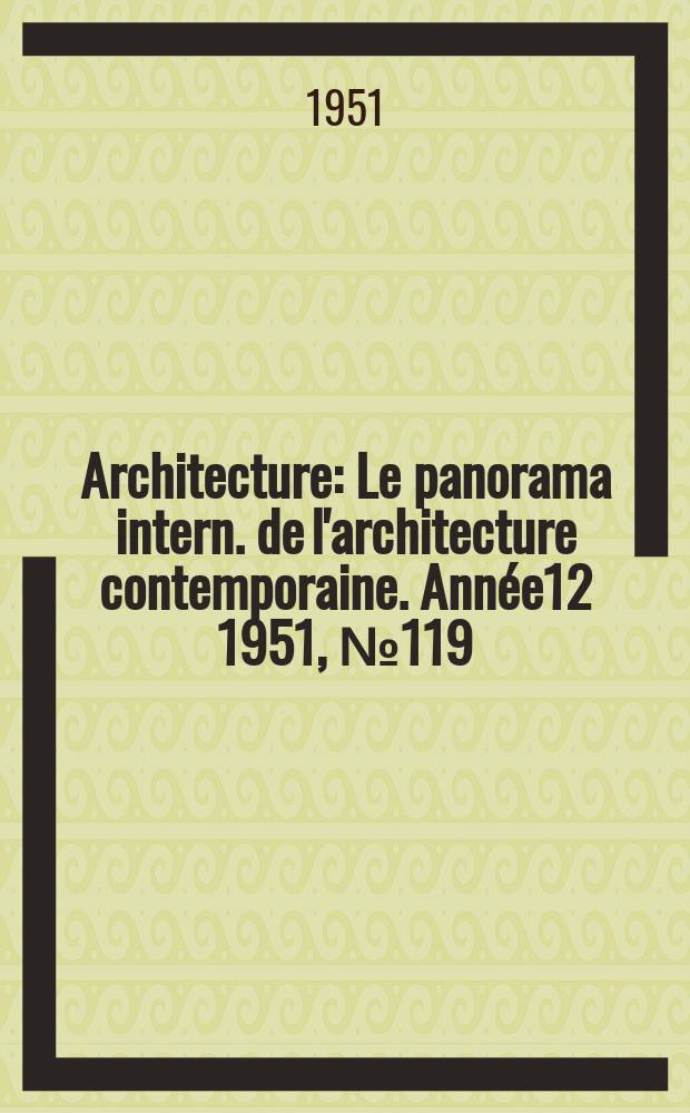 Architecture : Le panorama intern. de l'architecture contemporaine. Année12 1951, №119/120 : Actualité architecturale