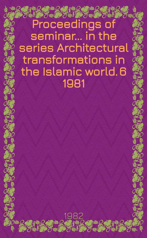 Proceedings of seminar ... in the series Architectural transformations in the Islamic world. 6 1981 : The changing rural habitat