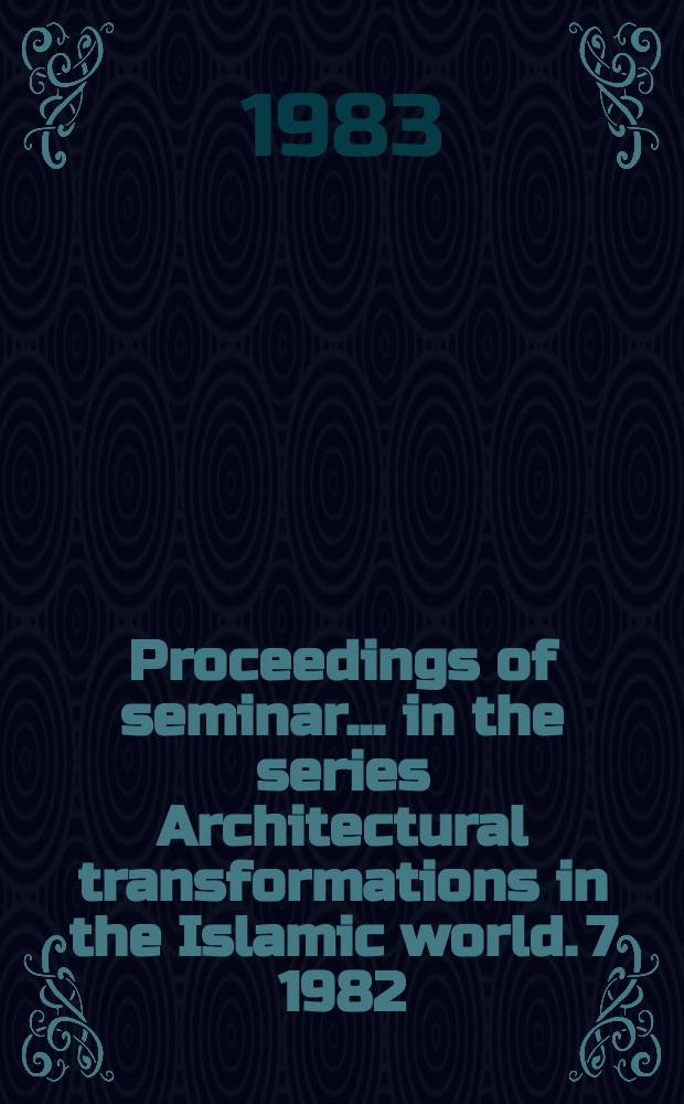 Proceedings of seminar ... in the series Architectural transformations in the Islamic world. 7 1982 : Reading the contemporary African city