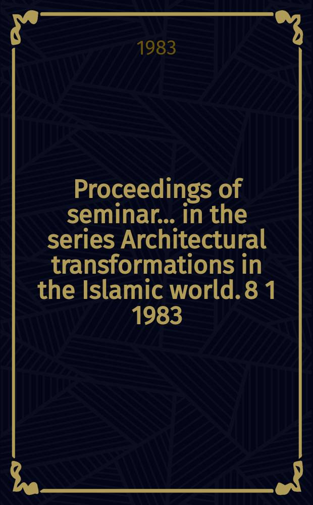 Proceedings of seminar ... in the series Architectural transformations in the Islamic world. 8 [1] 1983 : Development and urban metamorphosis