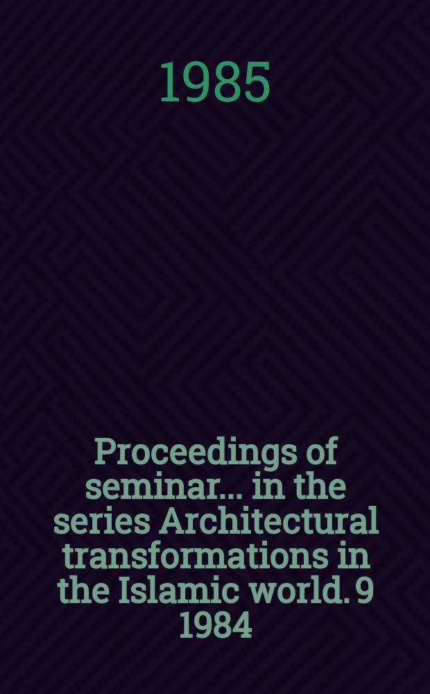 Proceedings of seminar ... in the series Architectural transformations in the Islamic world. 9 1984 : The expanding metropolis coping with the urban growth of Cairo