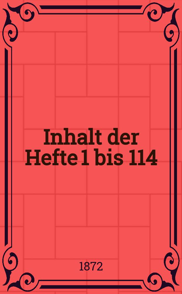 Inhalt der Hefte 1 bis 114 : (1852-1872)
