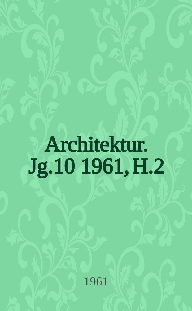 Architektur. Jg.10 1961, H.2