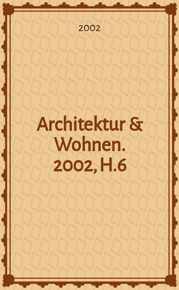 Architektur & Wohnen. 2002, H.6