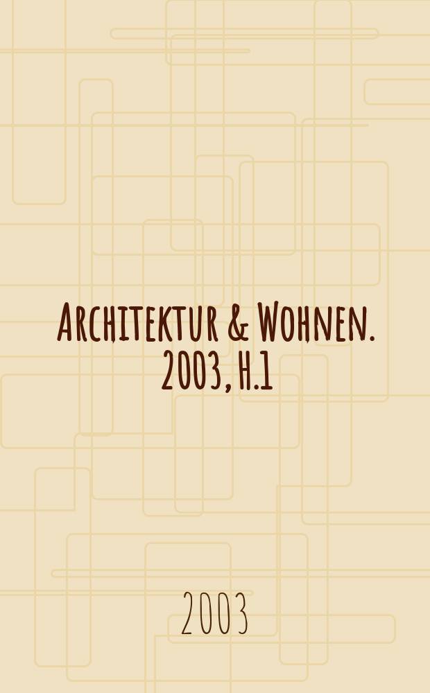 Architektur & Wohnen. 2003, H.1