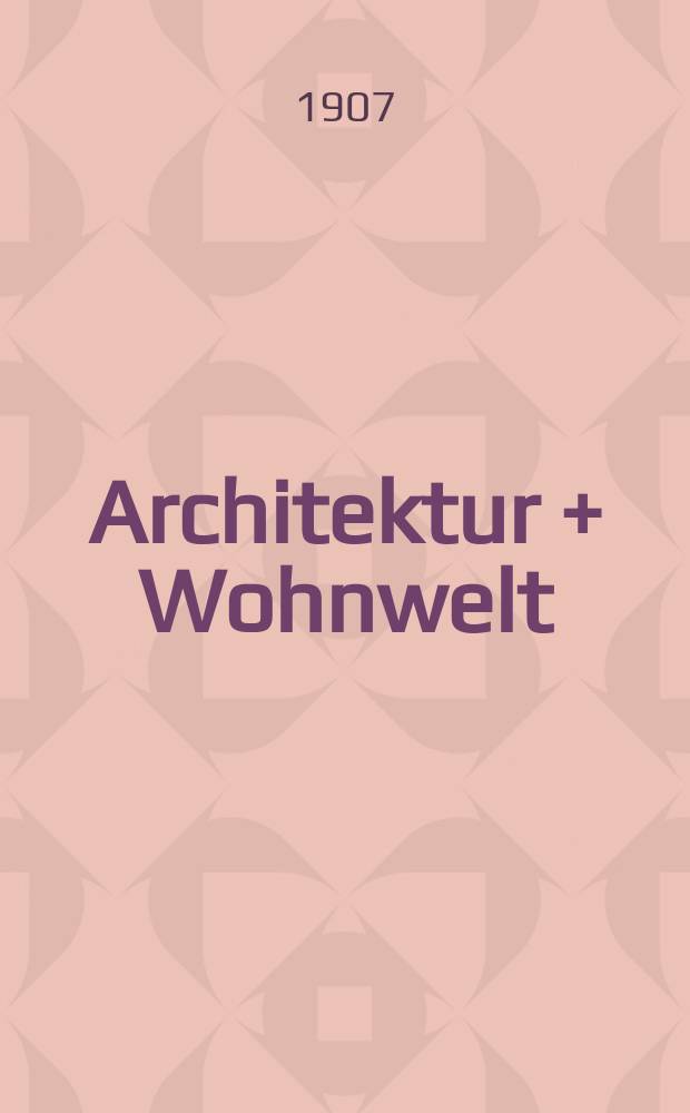 Architektur + Wohnwelt : Zeitschrift für Architektur, Innenarchitektur, Möbeldesign 1890 als "Innen-Dekoration" gegründet, bis 1971 "Architektur und Wohnform"