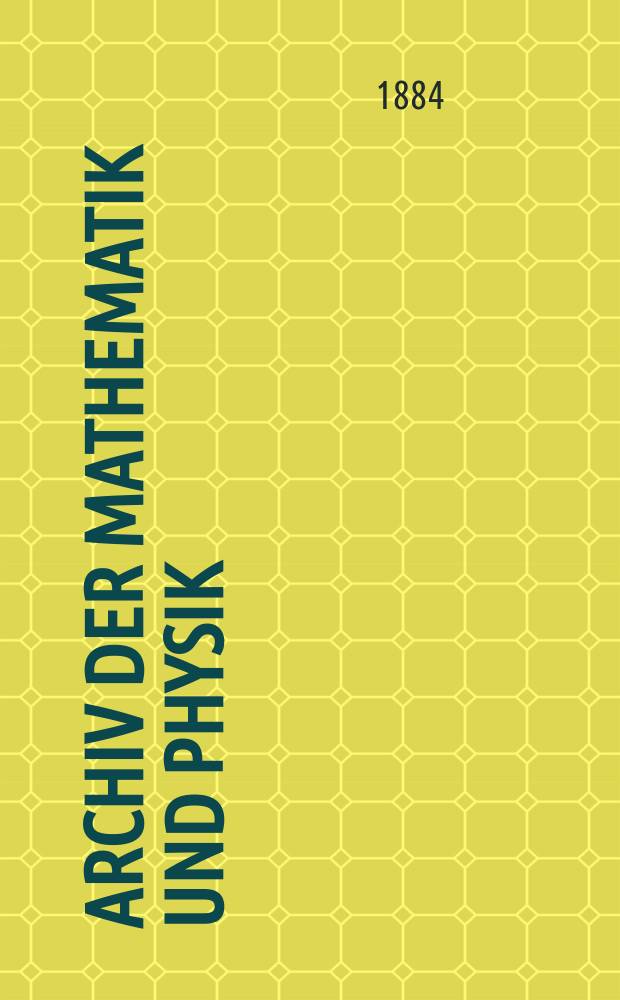 Archiv der Mathematik und Physik : Mit besonderer Rücksicht auf die Bedürfnisse der Lehrer an höhern Unterrichtsanstalten. T.1
