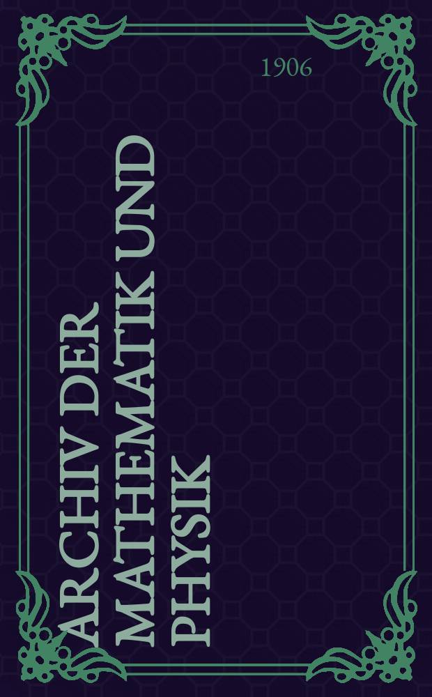 Archiv der Mathematik und Physik : Mit besonderer Rücksicht auf die Bedürfnisse der Lehrer an höhern Unterrichtsanstalten. Bd.10