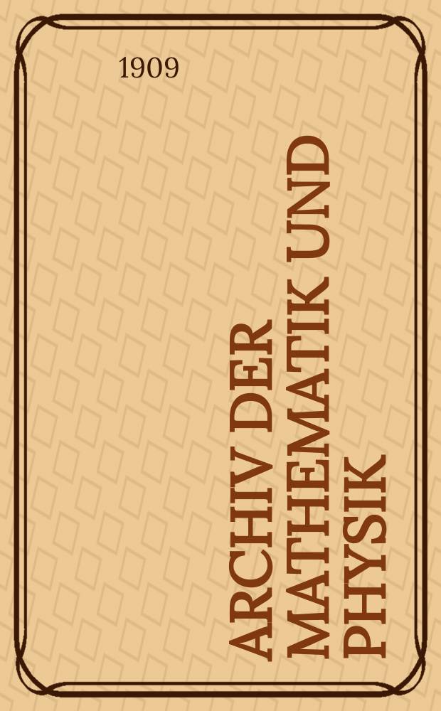 Archiv der Mathematik und Physik : Mit besonderer Rücksicht auf die Bedürfnisse der Lehrer an höhern Unterrichtsanstalten. Bd.15