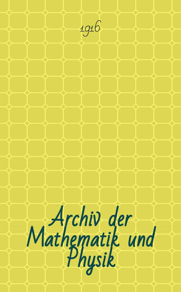 Archiv der Mathematik und Physik : Mit besonderer Rücksicht auf die Bedürfnisse der Lehrer an höhern Unterrichtsanstalten. Bd.24 1916, H.2