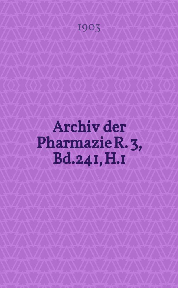 Archiv der Pharmazie R. 3, Bd.241, H.1 : Eine Zeitschrift des allgemeinen deutschen Apotheke-Vereins. R. 3, Bd.241, H.1