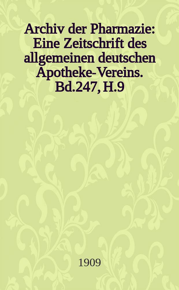 Archiv der Pharmazie : Eine Zeitschrift des allgemeinen deutschen Apotheke-Vereins. Bd.247, H.9