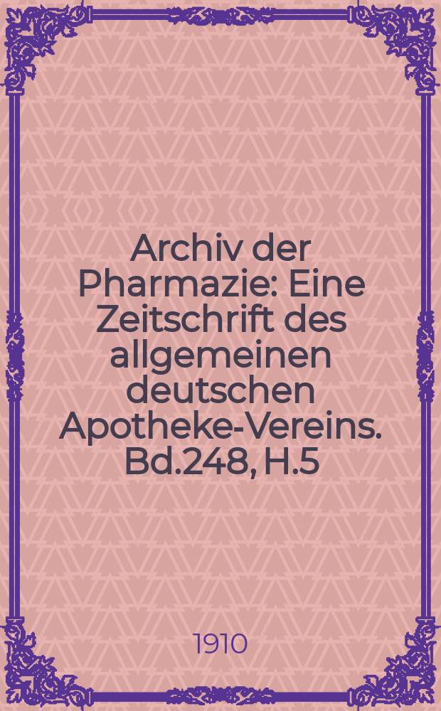 Archiv der Pharmazie : Eine Zeitschrift des allgemeinen deutschen Apotheke-Vereins. Bd.248, H.5