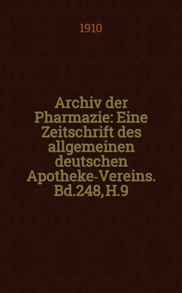 Archiv der Pharmazie : Eine Zeitschrift des allgemeinen deutschen Apotheke-Vereins. Bd.248, H.9