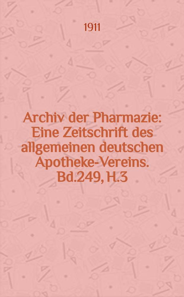 Archiv der Pharmazie : Eine Zeitschrift des allgemeinen deutschen Apotheke-Vereins. Bd.249, H.3