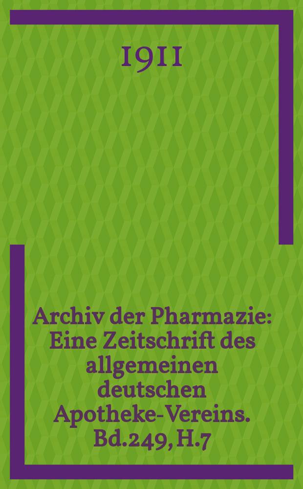 Archiv der Pharmazie : Eine Zeitschrift des allgemeinen deutschen Apotheke-Vereins. Bd.249, H.7