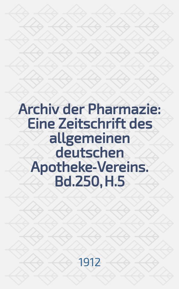 Archiv der Pharmazie : Eine Zeitschrift des allgemeinen deutschen Apotheke-Vereins. Bd.250, H.5