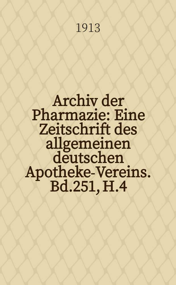 Archiv der Pharmazie : Eine Zeitschrift des allgemeinen deutschen Apotheke-Vereins. Bd.251, H.4