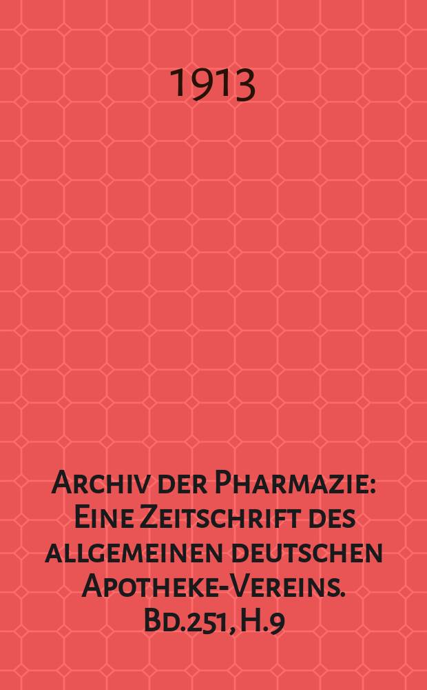 Archiv der Pharmazie : Eine Zeitschrift des allgemeinen deutschen Apotheke-Vereins. Bd.251, H.9