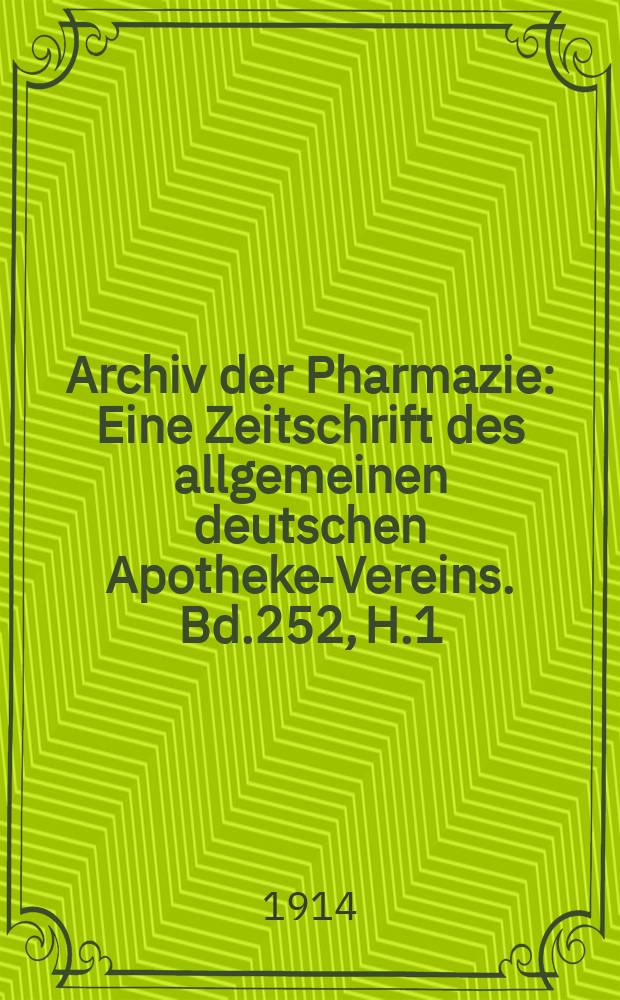 Archiv der Pharmazie : Eine Zeitschrift des allgemeinen deutschen Apotheke-Vereins. Bd.252, H.1