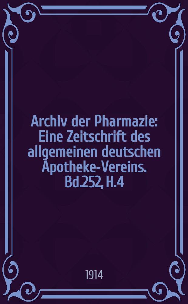 Archiv der Pharmazie : Eine Zeitschrift des allgemeinen deutschen Apotheke-Vereins. Bd.252, H.4