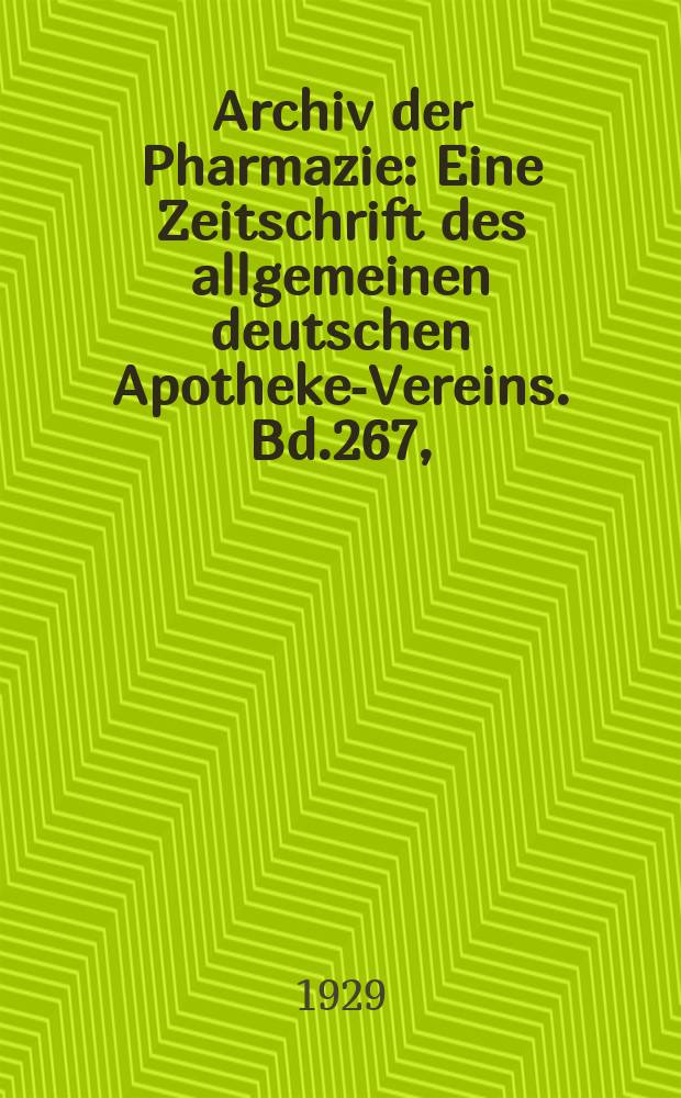 Archiv der Pharmazie : Eine Zeitschrift des allgemeinen deutschen Apotheke-Vereins. Bd.267, (Jg.39 der Berichte ...)