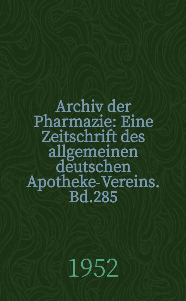 Archiv der Pharmazie : Eine Zeitschrift des allgemeinen deutschen Apotheke-Vereins. Bd.285 (Jg.57 der Berichte ...), H.1