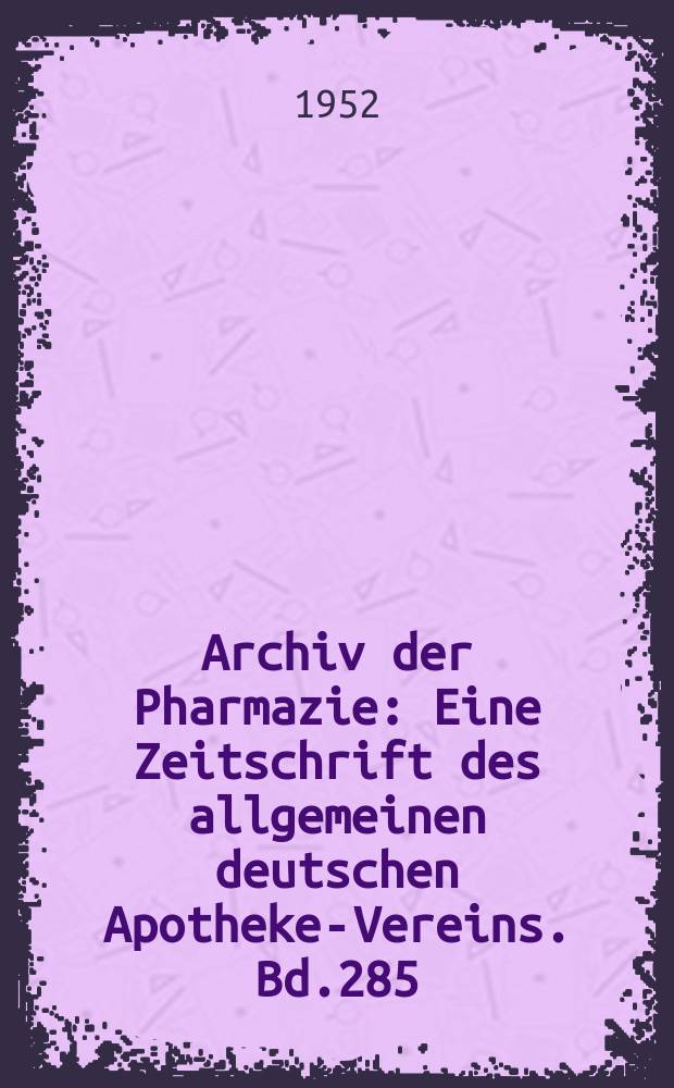 Archiv der Pharmazie : Eine Zeitschrift des allgemeinen deutschen Apotheke-Vereins. Bd.285 (Jg.57 der Berichte ...), H.2