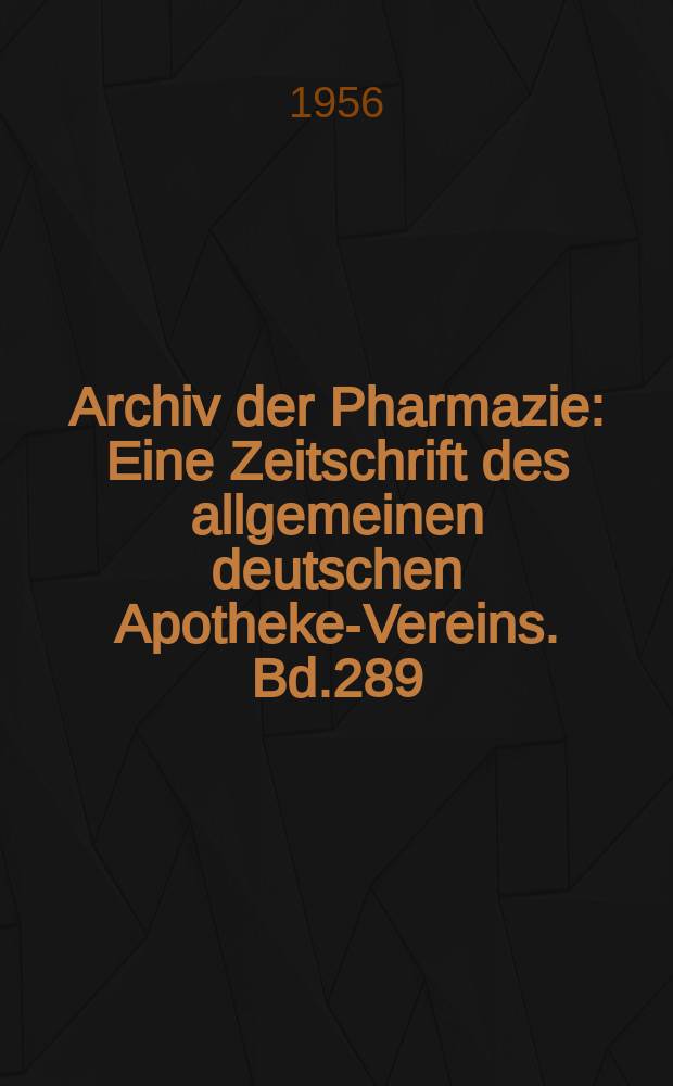 Archiv der Pharmazie : Eine Zeitschrift des allgemeinen deutschen Apotheke-Vereins. Bd.289 (Jg.61 der Berichte ...), H.2
