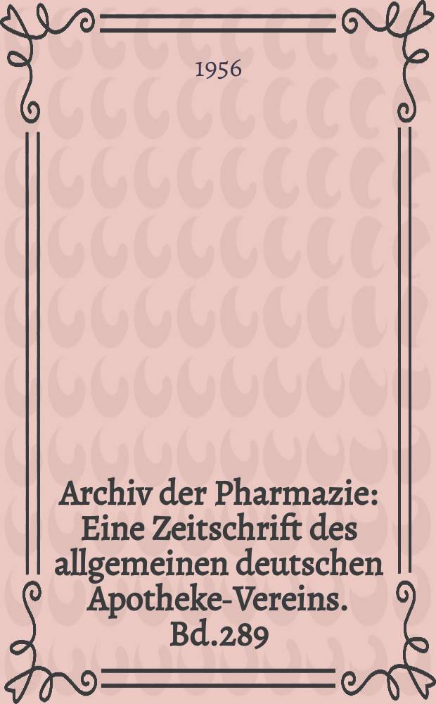 Archiv der Pharmazie : Eine Zeitschrift des allgemeinen deutschen Apotheke-Vereins. Bd.289 (Jg.61 der Berichte ...), H.9/10
