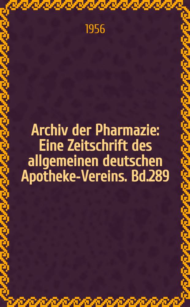 Archiv der Pharmazie : Eine Zeitschrift des allgemeinen deutschen Apotheke-Vereins. Bd.289 (Jg.61 der Berichte ...), H.11
