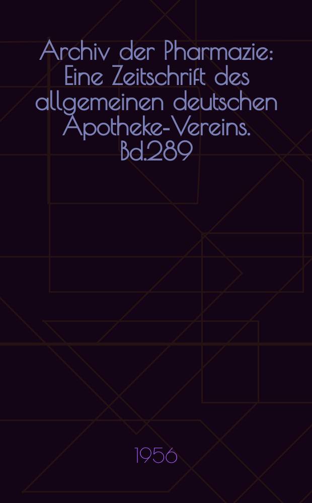 Archiv der Pharmazie : Eine Zeitschrift des allgemeinen deutschen Apotheke-Vereins. Bd.289 (Jg.61 der Berichte ...), H.12