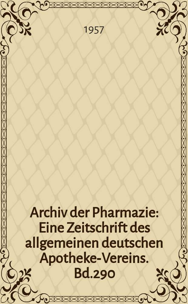 Archiv der Pharmazie : Eine Zeitschrift des allgemeinen deutschen Apotheke-Vereins. Bd.290 (Jg.62 der Berichte ...), H.3