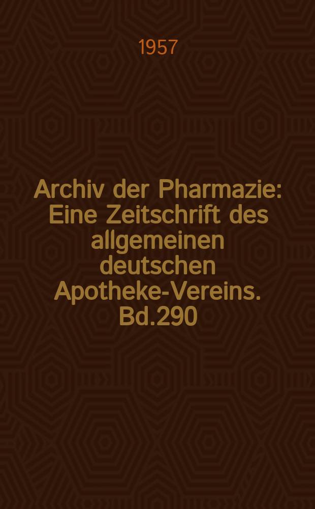 Archiv der Pharmazie : Eine Zeitschrift des allgemeinen deutschen Apotheke-Vereins. Bd.290 (Jg.62 der Berichte ...), H.4