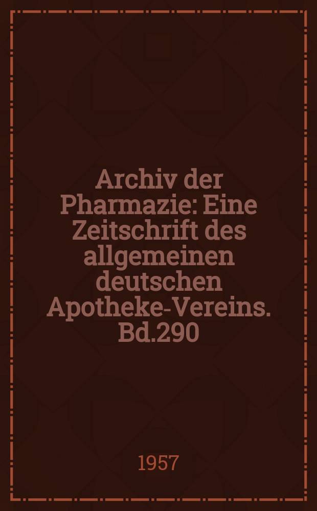 Archiv der Pharmazie : Eine Zeitschrift des allgemeinen deutschen Apotheke-Vereins. Bd.290 (Jg.62 der Berichte ...), H.6