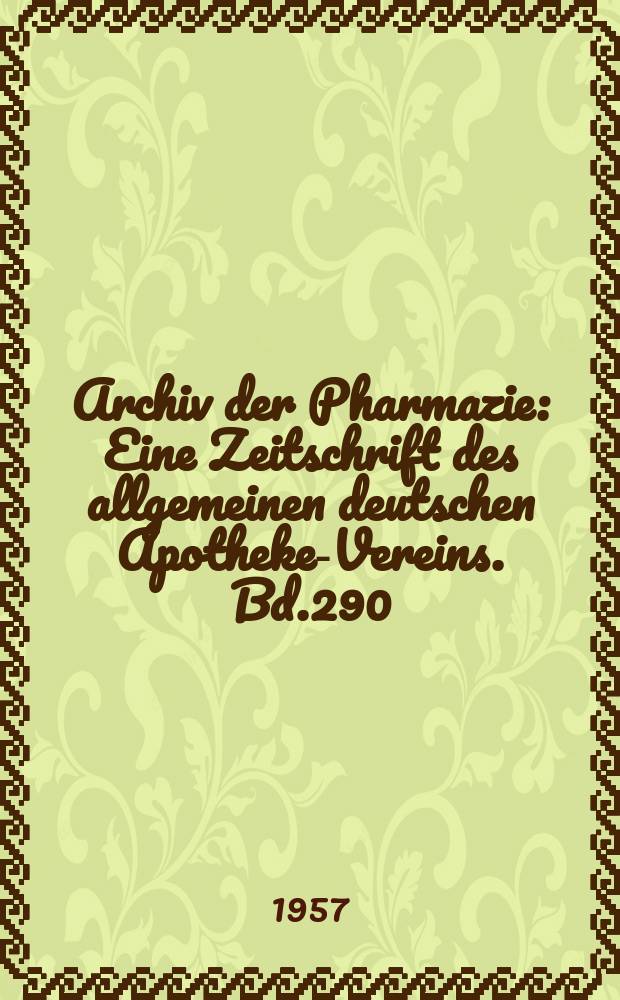 Archiv der Pharmazie : Eine Zeitschrift des allgemeinen deutschen Apotheke-Vereins. Bd.290 (Jg.62 der Berichte ...), H.11