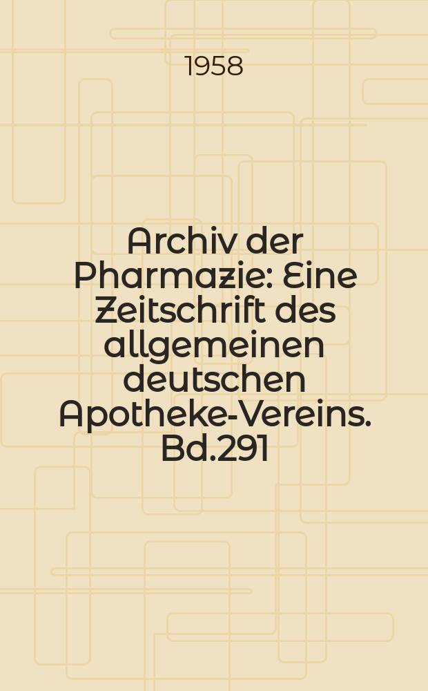 Archiv der Pharmazie : Eine Zeitschrift des allgemeinen deutschen Apotheke-Vereins. Bd.291 (Jg.63 der Berichte ...), H.4