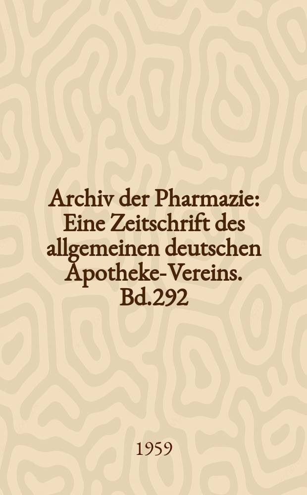 Archiv der Pharmazie : Eine Zeitschrift des allgemeinen deutschen Apotheke-Vereins. Bd.292 (Jg.64 der Berichte ...), H.6