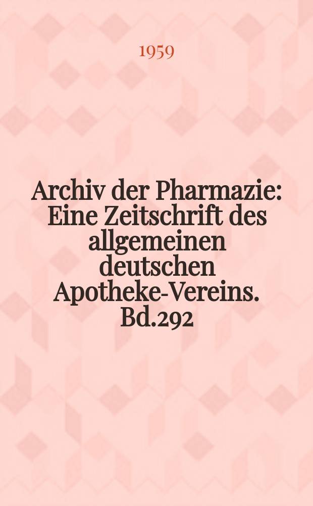 Archiv der Pharmazie : Eine Zeitschrift des allgemeinen deutschen Apotheke-Vereins. Bd.292 (Jg.64 der Berichte ...), H.11